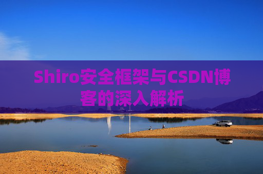 Shiro安全框架与CSDN博客的深入解析